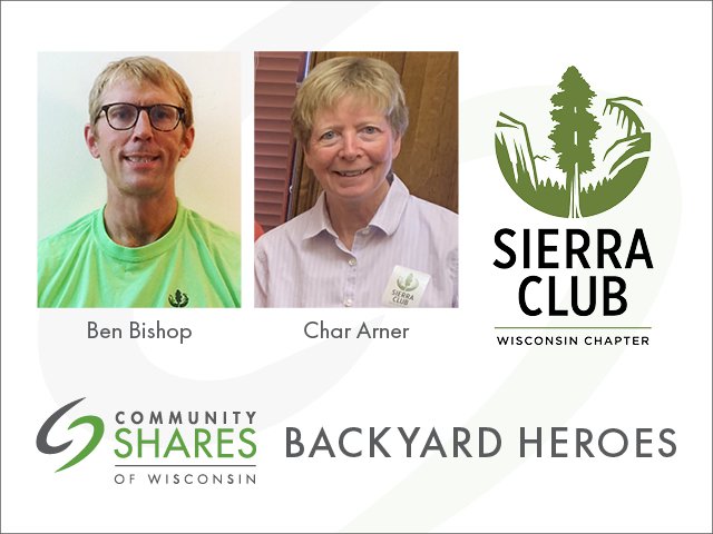 From left to right, a photo of Ben Bishop, a photo of Char Arner, and the Sierra Club logo which features a redwood tree between two mountains and says Wisconsin Chapter. Below that is the Community Shares logo and the words Backyard Heroes.