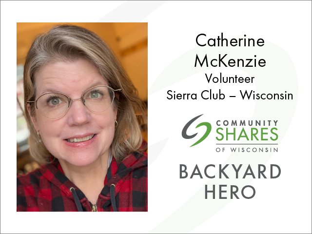 A photo of Catherine McKenzie, volunteer for the Sierra Club – Wisconsin Chapter. The image also has the Community Shares logo and the words Backyard Hero.