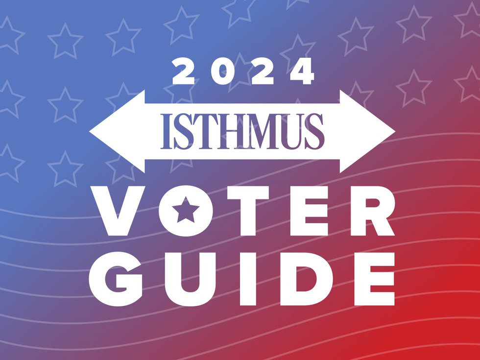 2024 Isthmus Spring Election Voter Guide - Isthmus | Madison, Wisconsin